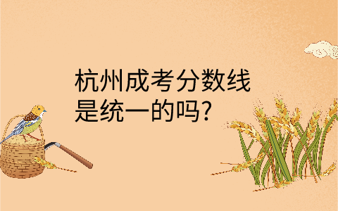 杭州成考分數(shù)線統(tǒng)一嗎