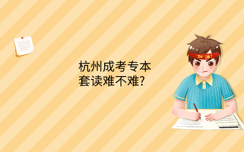 杭州成考專本套讀難不難