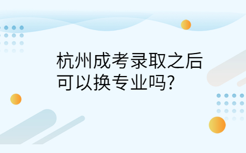 杭州成考可以換專業嗎