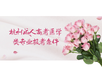 杭州成人高考醫學類專業報考條件