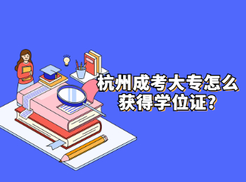 杭州成考大專怎么獲得學(xué)位證