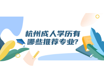 杭州成人學歷有哪些推薦專業