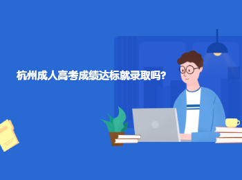 杭州成人高考成績達標就錄取嗎?