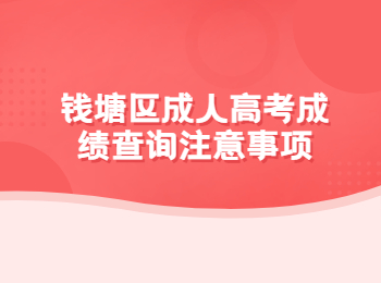 錢塘區(qū)成人高考成績(jī)查詢注意事項(xiàng)