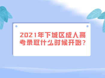 2021年下城區(qū)成人高考錄取什么時(shí)候開始?
