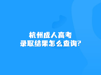 杭州成人高考錄取結(jié)果怎么查詢?
