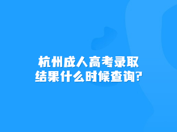 杭州成人高考錄取結果什么時候查詢?