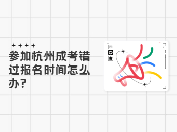 參加杭州成考錯(cuò)過(guò)報(bào)名時(shí)間怎么辦?