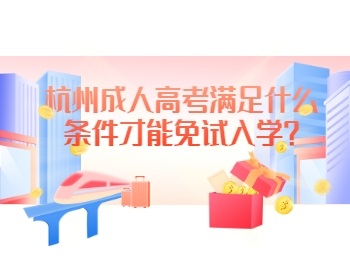 杭州成人高考滿足什么條件才能免試入學