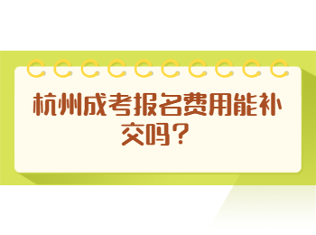 杭州成考報名費用能補交嗎？