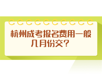 杭州成考報(bào)名費(fèi)用一般幾月份交？
