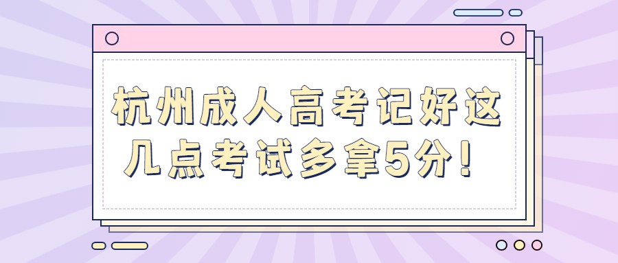 杭州成人高考記好這幾點考試多拿5分！
